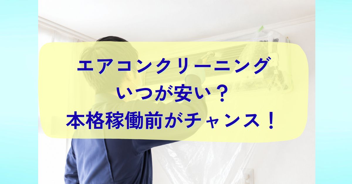 エアコンクリーニングはいつが安い？本格稼働前がチャンス！
